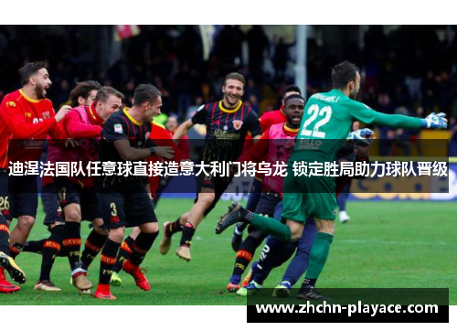 迪涅法国队任意球直接造意大利门将乌龙 锁定胜局助力球队晋级
