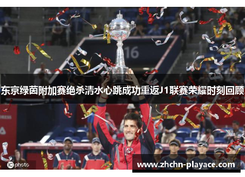 东京绿茵附加赛绝杀清水心跳成功重返J1联赛荣耀时刻回顾 东京绿茵附加赛绝杀清水心跳成功重返J1联赛荣耀时刻回顾