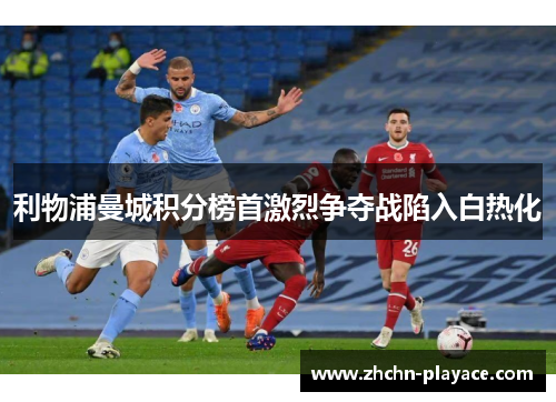 利物浦曼城积分榜首激烈争夺战陷入白热化 利物浦曼城积分榜首激烈争夺战陷入白热化